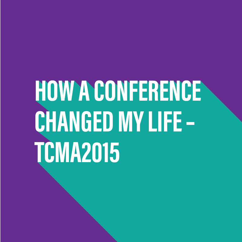 How a conference changed my life - TCMA 2015